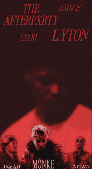 Friday July 25th - L.yton + Monke + Tapiwa + JXYAH